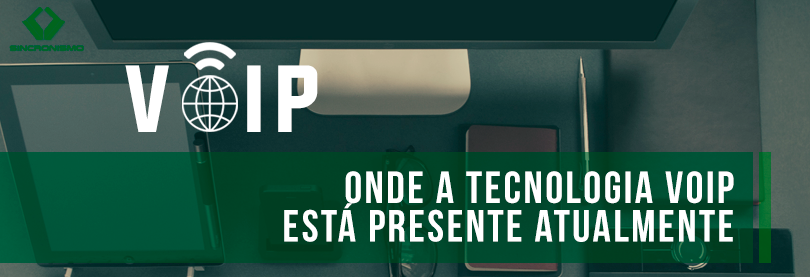 Onde a Tecnologia Voip Está Presente Atualmente